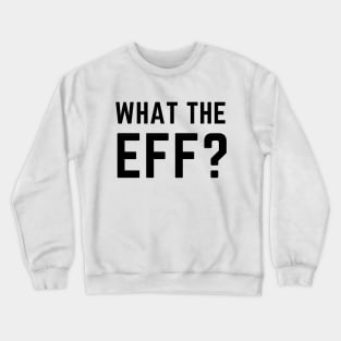 What the eff? A euphemistic form of what the f*ck. Crewneck Sweatshirt